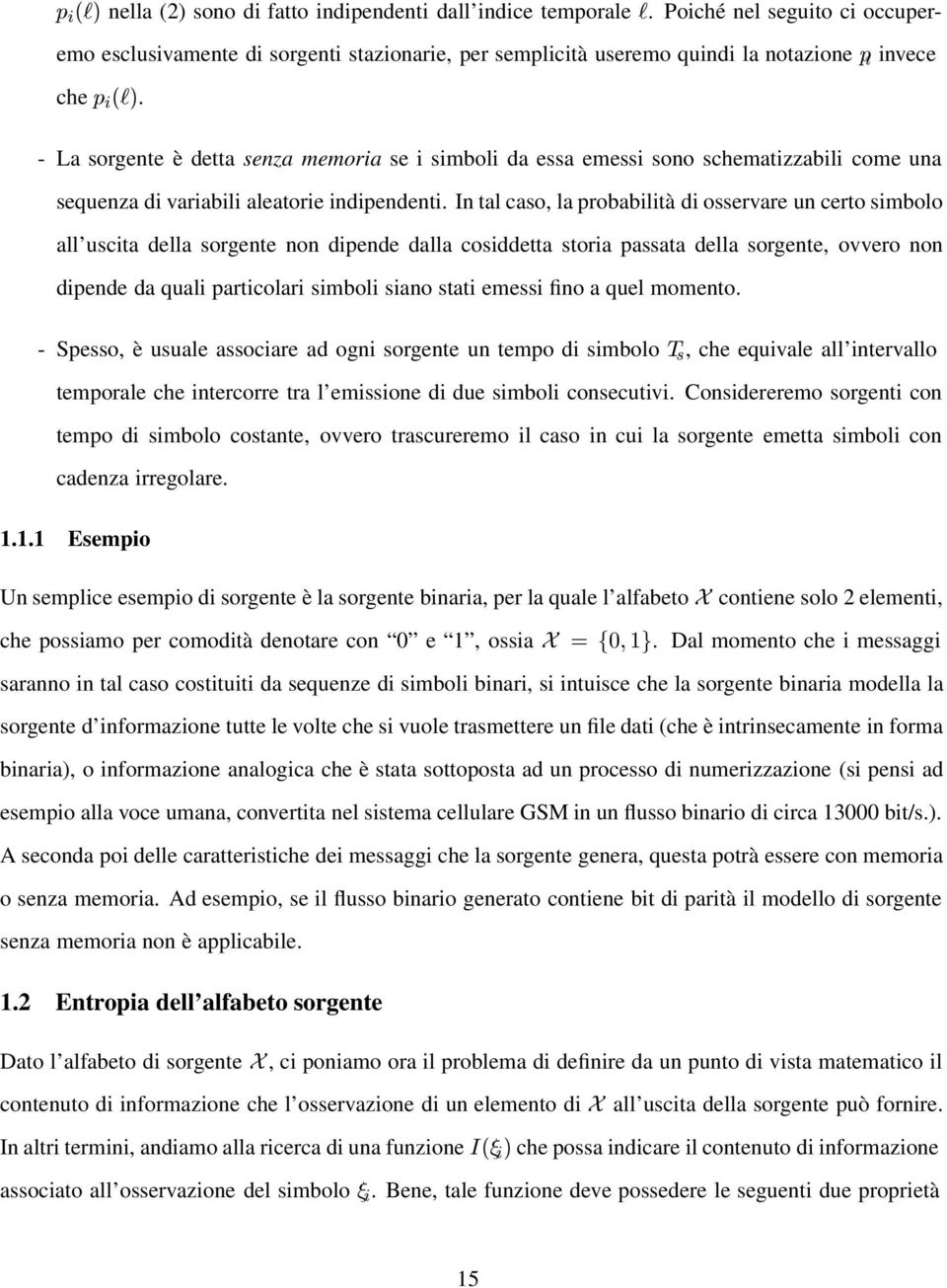 In tal caso, la probabilità di osservare un certo simbolo all uscita della sorgente non dipende dalla cosiddetta storia passata della sorgente, ovvero non dipende da quali particolari simboli siano