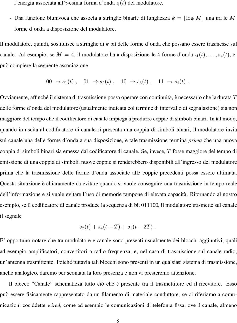 Ad esempio, se Å, il modulatore ha a disposizione le 4 forme d onda ½ Øµ Øµ, e può compiere la seguente associazione ¼¼ ½ Øµ ¼½ ¾ Øµ ½¼ Øµ ½½ Øµ Ovviamente, affinché il sistema di trasmissione possa