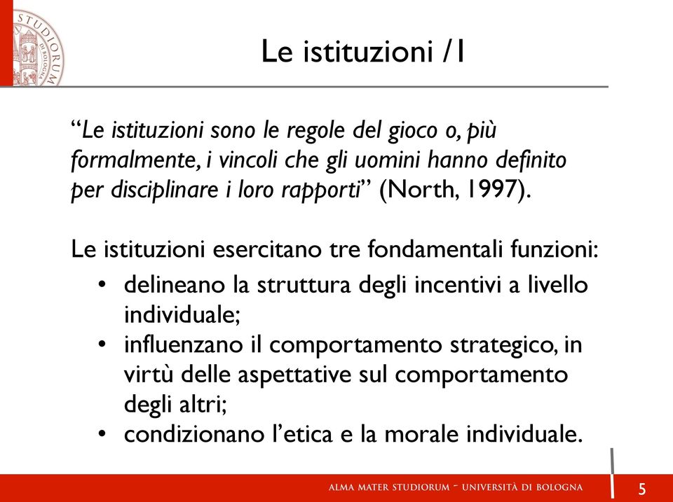 Le istituzioni esercitano tre fondamentali funzioni: delineano la struttura degli incentivi a livello