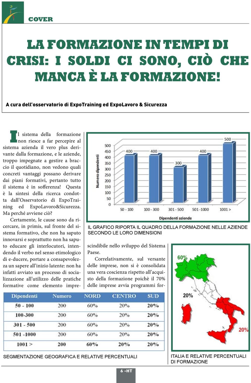 percepire al sistema azienda il vero plus derivante dalla formazione, e le aziende, troppo impegnate a gestire a braccio il quotidiano, non vedono quali concreti vantaggi possano derivare dai piani