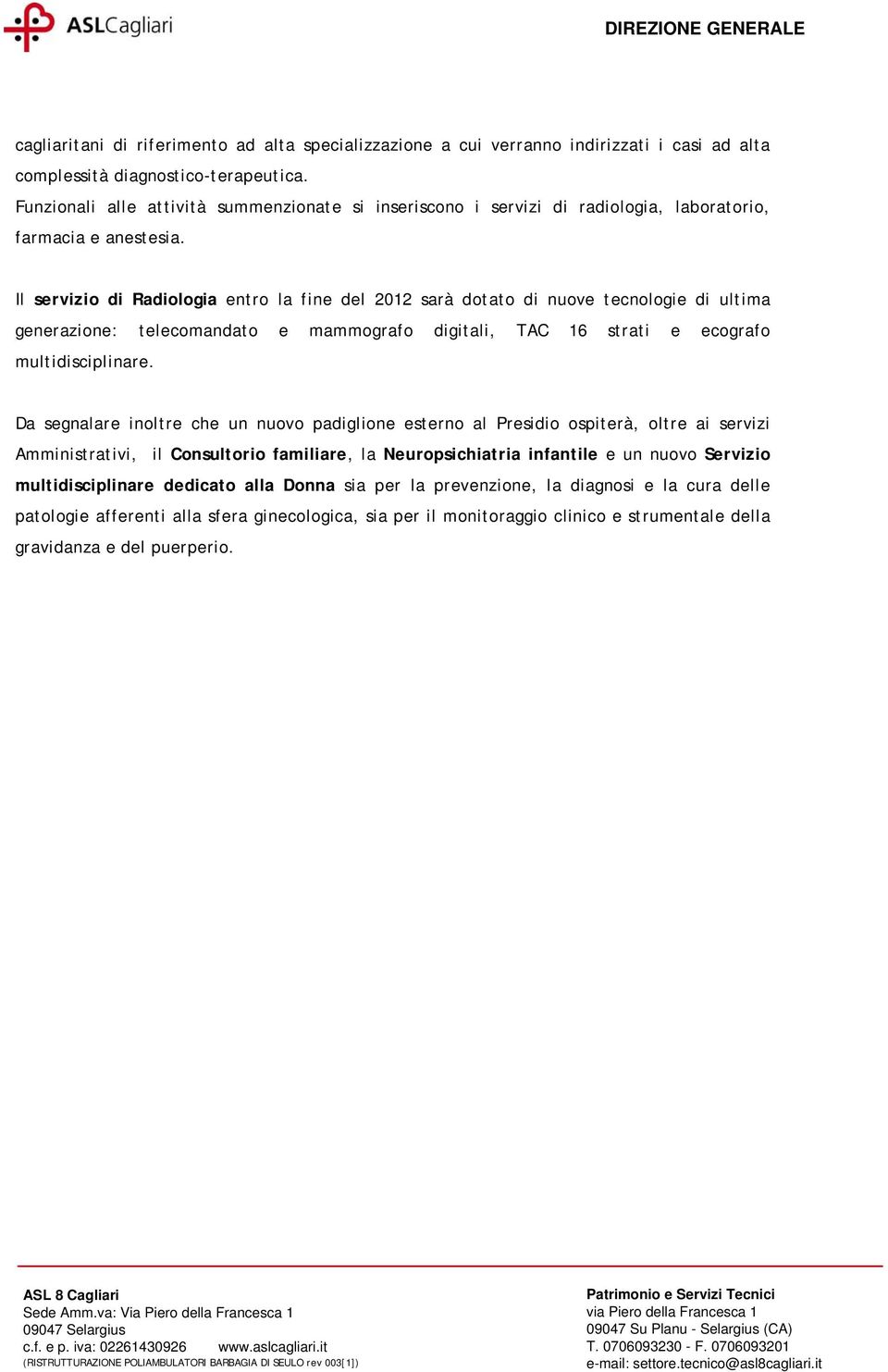 Il servizio di Radiologia entro la fine del 2012 sarà dotato di nuove tecnologie di ultima generazione: telecomandato e mammografo digitali, TAC 16 strati e ecografo multidisciplinare.