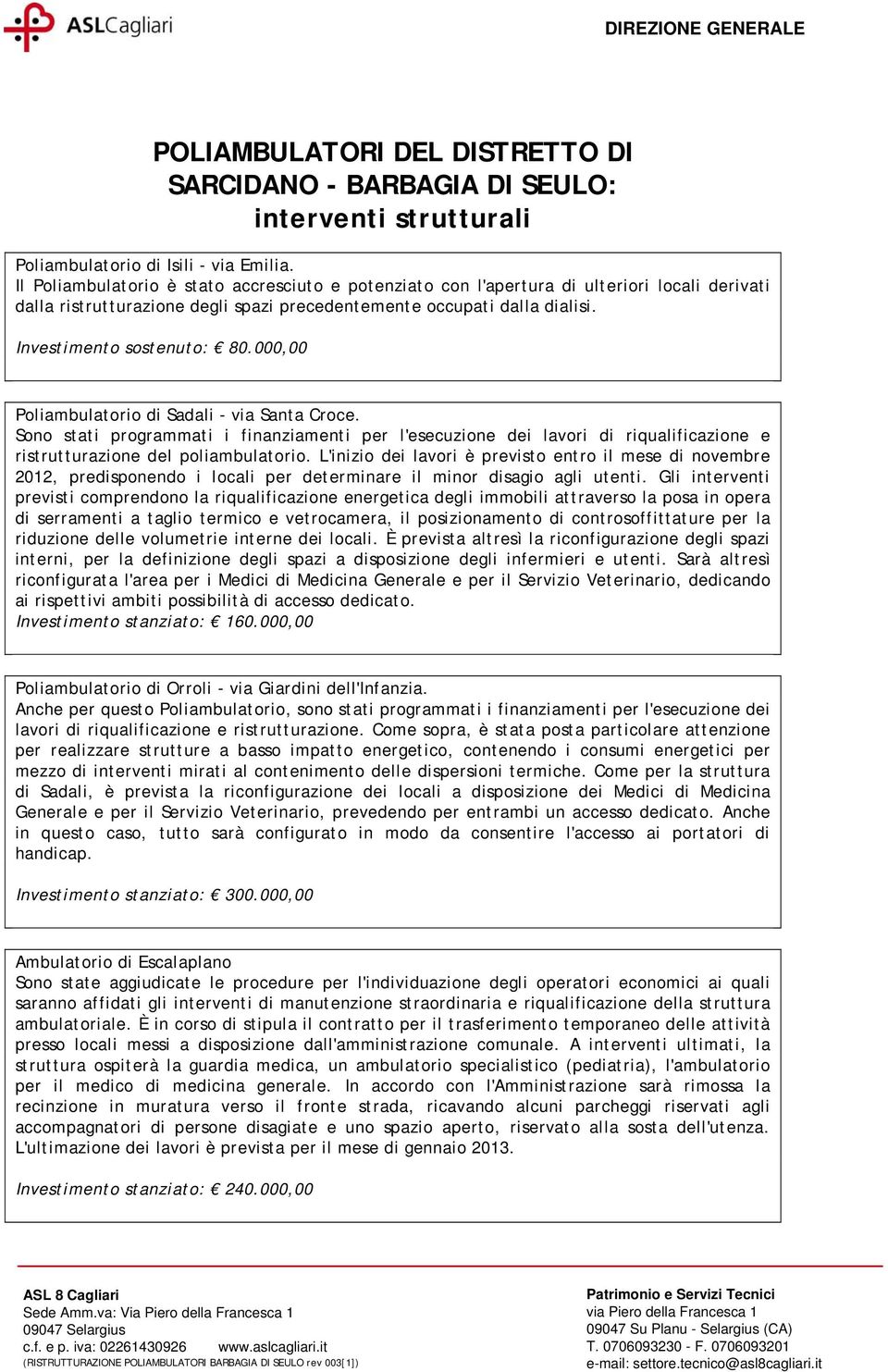 000,00 Poliambulatorio di Sadali - via Santa Croce. Sono stati programmati i finanziamenti per l'esecuzione dei lavori di riqualificazione e ristrutturazione del poliambulatorio.