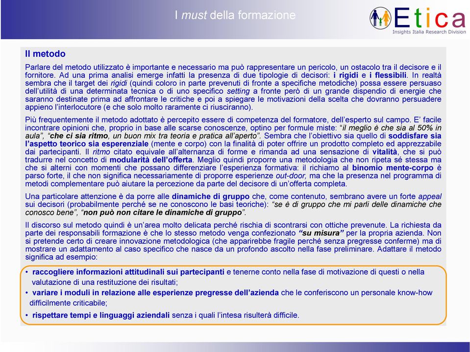 In realtà sembra che il target dei rigidi (quindi coloro in parte prevenuti di fronte a specifiche metodiche) possa essere persuaso dell utilità di una determinata tecnica o di uno specifico setting