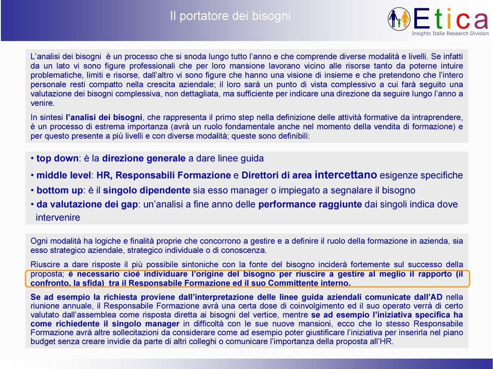 visione di insieme e che pretendono che l intero personale resti compatto nella crescita aziendale; il loro sarà un punto di vista complessivo a cui farà seguito una valutazione dei bisogni