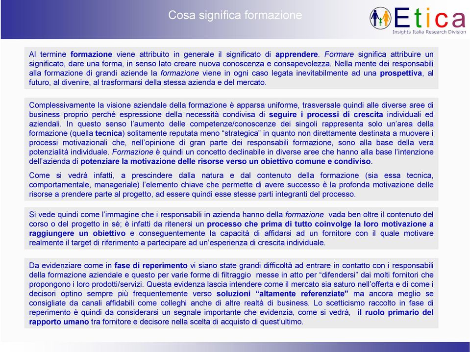 Nella mente dei responsabili alla formazione di grandi aziende la formazione viene in ogni caso legata inevitabilmente ad una prospettiva, al futuro, al divenire, al trasformarsi della stessa azienda