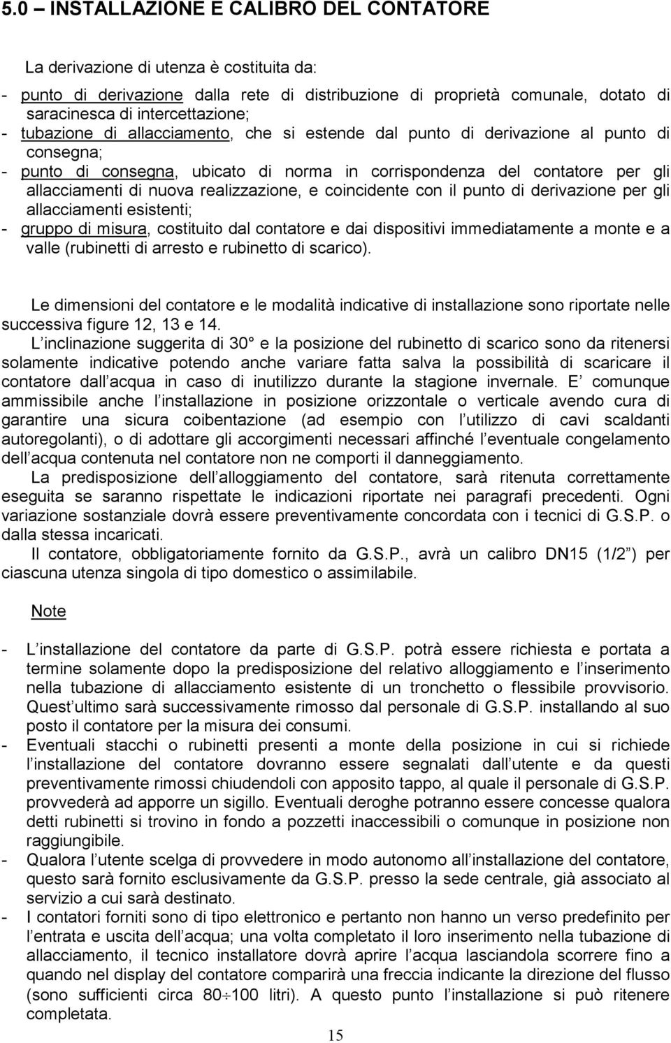 realizzazione, e coincidente con il punto di derivazione per gli allacciamenti esistenti; - gruppo di misura, costituito dal contatore e dai dispositivi immediatamente a monte e a valle (rubinetti di