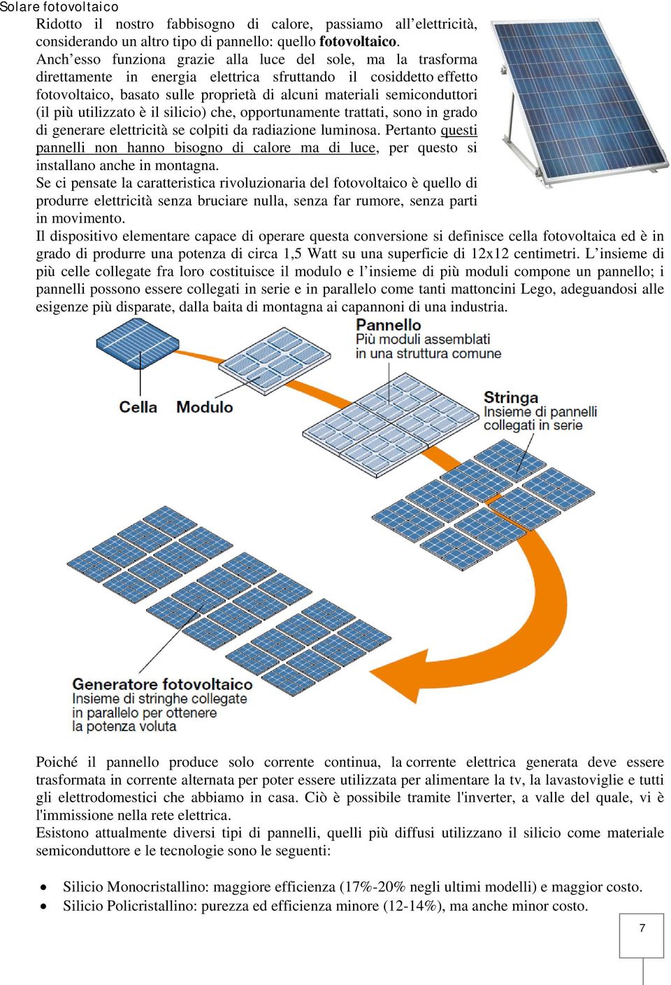 semiconduttori (il più utilizzato è il silicio) che, opportunamente trattati, sono in grado di generare elettricità se colpiti da radiazione luminosa.