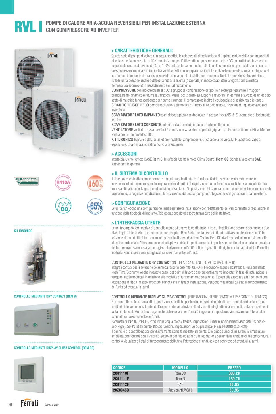 Le unità si caratterizzano per l utilizzo di compressore con motore DC controllato da Inverter che ne permette una modulazione dal 30 al 120% della potenza nominale.