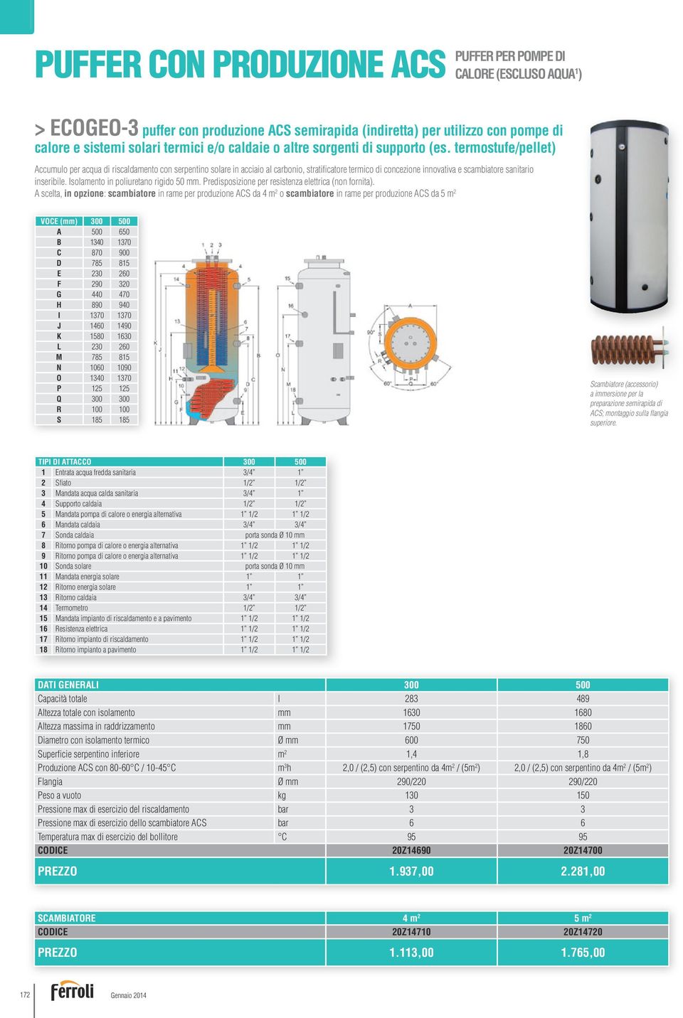 termostufe/pellet) Accumulo per acqua di riscaldamento con serpentino solare in acciaio al carbonio, stratificatore termico di concezione innovativa e scambiatore sanitario inseribile.