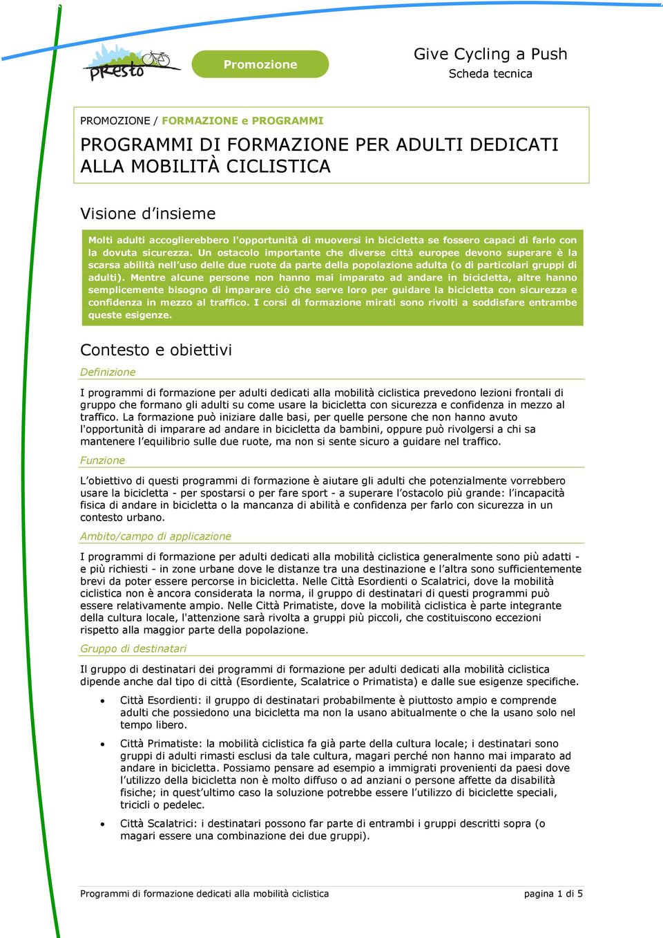 Un ostacolo importante che diverse città europee devono superare è la scarsa abilità nell uso delle due ruote da parte della popolazione adulta (o di particolari gruppi di adulti).