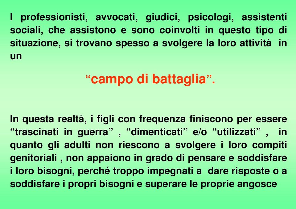 In questa realtà, i figli con frequenza finiscono per essere trascinati in guerra, dimenticati e/o utilizzati, in quanto gli adulti non