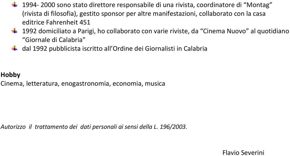 da Cinema Nuovo al quotidiano Giornale di Calabria" dal 1992 pubblicista iscritto all Ordine dei Giornalisti in Calabria Hobby
