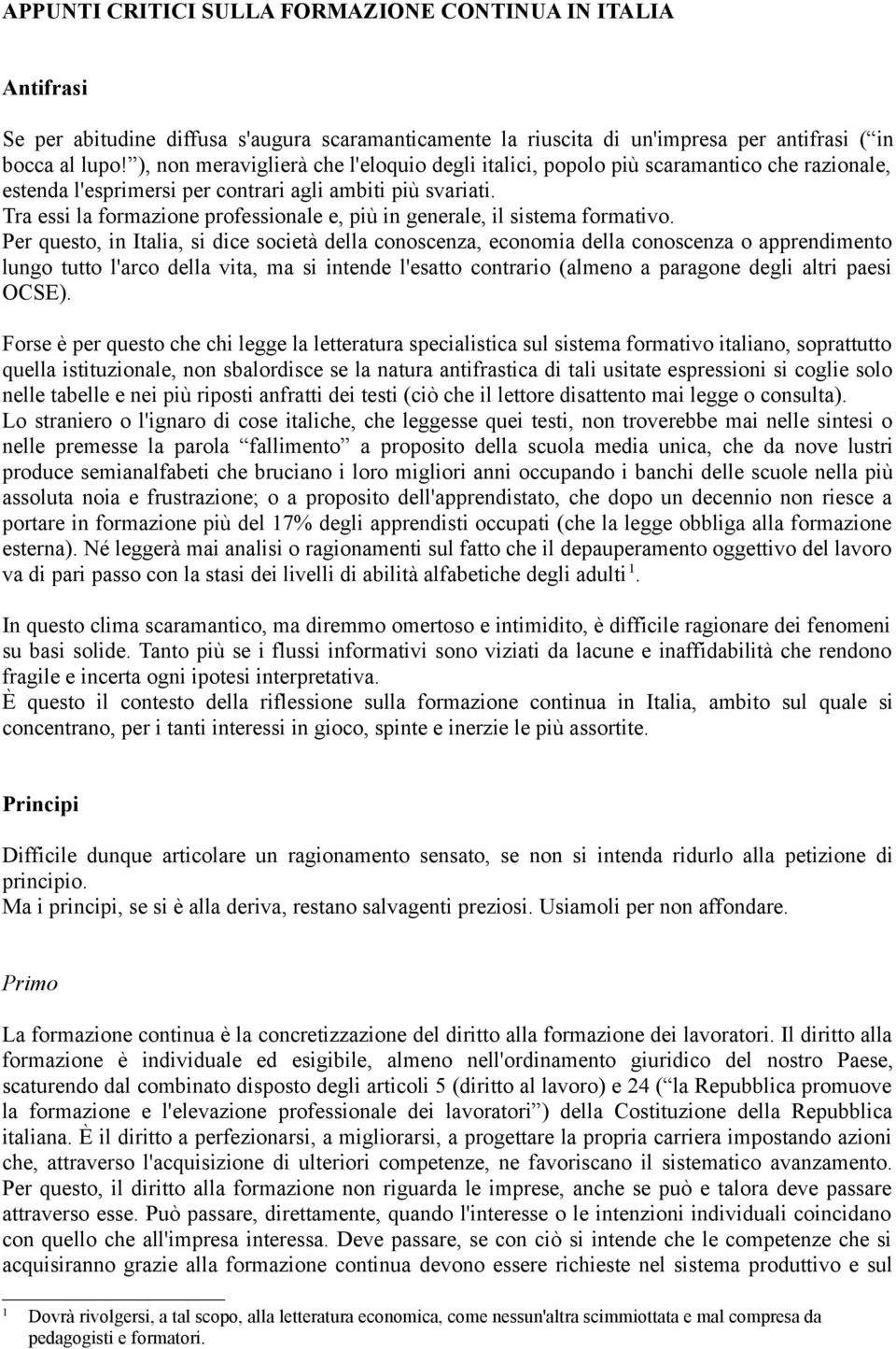 Tra essi la formazione professionale e, più in generale, il sistema formativo.