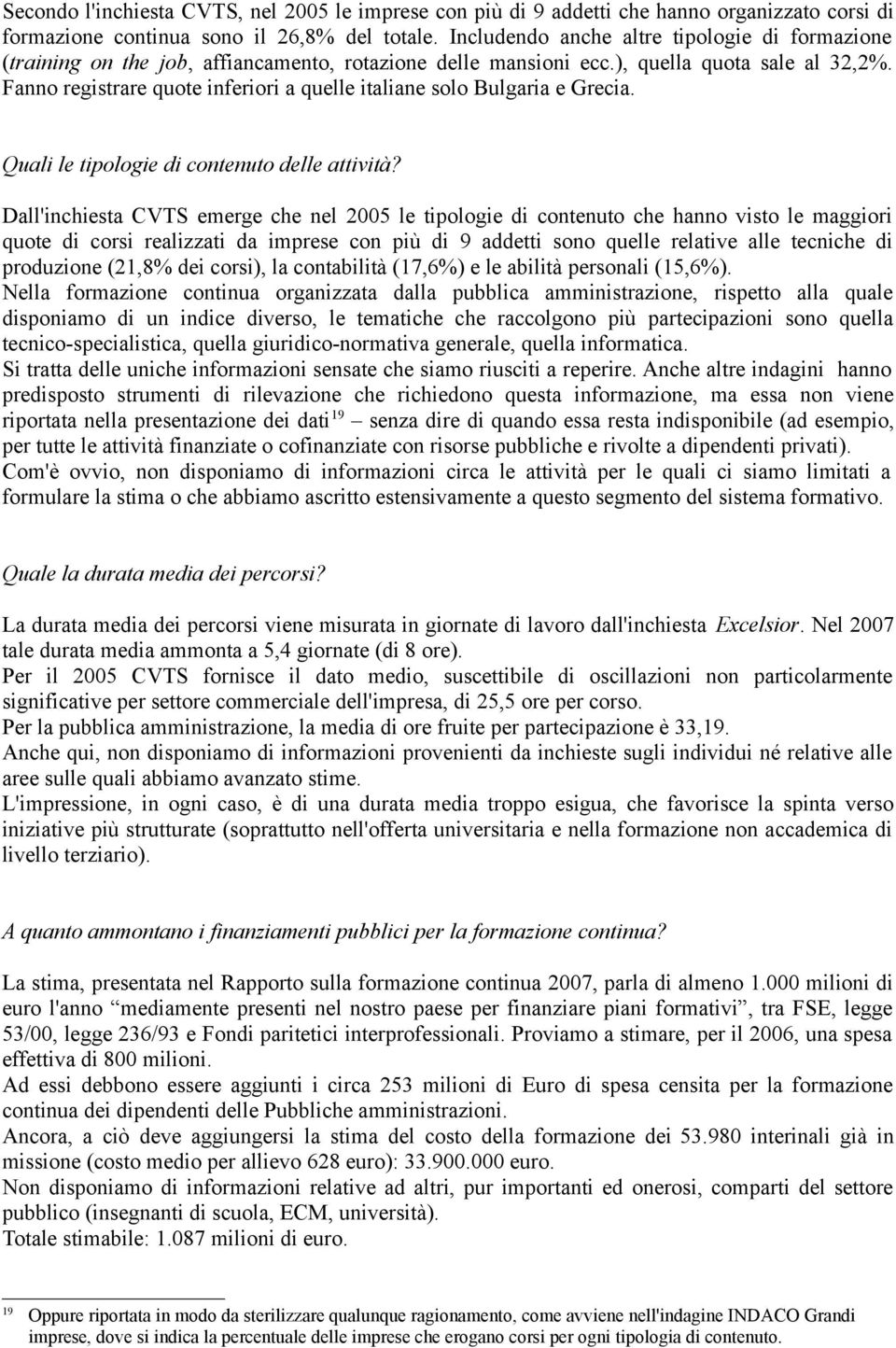 Fanno registrare quote inferiori a quelle italiane solo Bulgaria e Grecia. Quali le tipologie di contenuto delle attività?