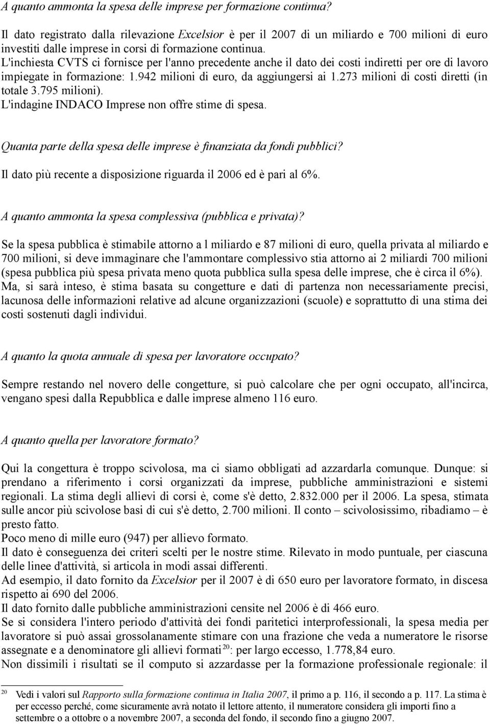 L'inchiesta CVTS ci fornisce per l'anno precedente anche il dato dei costi indiretti per ore di lavoro impiegate in formazione: 1.942 milioni di euro, da aggiungersi ai 1.