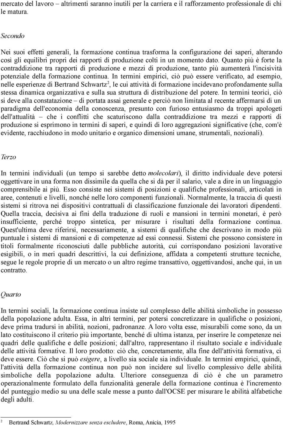 Quanto più è forte la contraddizione tra rapporti di produzione e mezzi di produzione, tanto più aumenterà l'incisività potenziale della formazione continua.