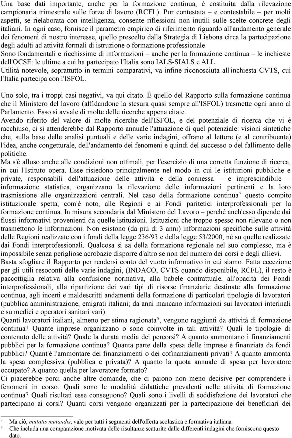 In ogni caso, fornisce il parametro empirico di riferimento riguardo all'andamento generale dei fenomeni di nostro interesse, quello prescelto dalla Strategia di Lisbona circa la partecipazione degli