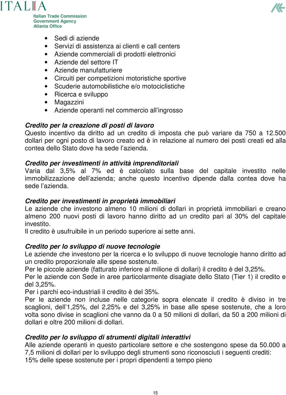 ad un credito di imposta che può variare da 750 a 12.500 dollari per ogni posto di lavoro creato ed è in relazione al numero dei posti creati ed alla contea dello Stato dove ha sede l azienda.