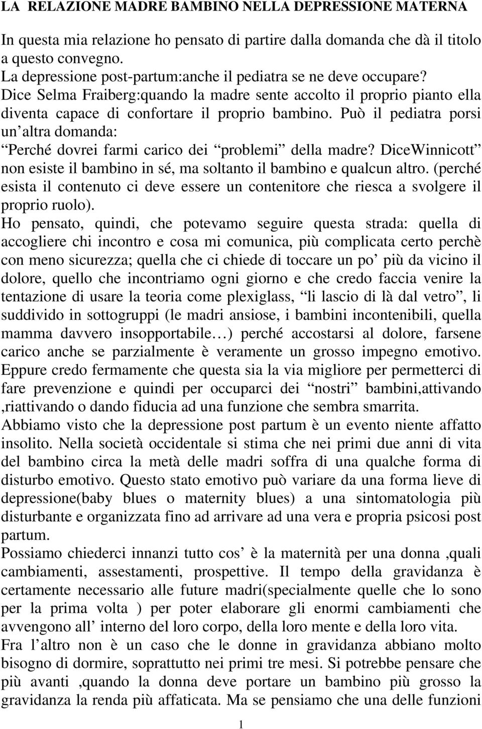 Può il pediatra porsi un altra domanda: Perché dovrei farmi carico dei problemi della madre? DiceWinnicott non esiste il bambino in sé, ma soltanto il bambino e qualcun altro.