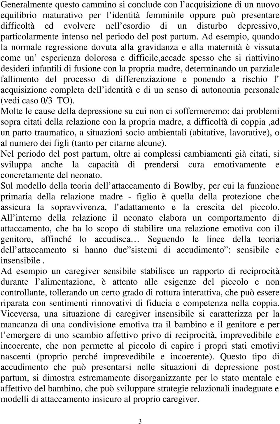 Ad esempio, quando la normale regressione dovuta alla gravidanza e alla maternità è vissuta come un esperienza dolorosa e difficile,accade spesso che si riattivino desideri infantili di fusione con