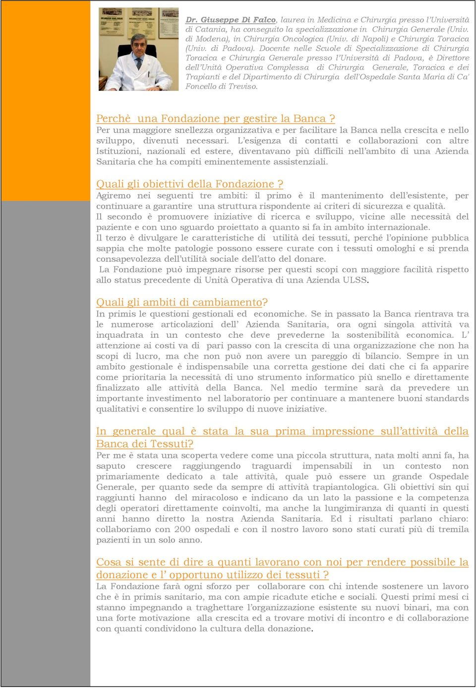 Docente nelle Scuole di Specializzazione di Chirurgia Toracica e Chirurgia Generale presso l Università di Padova, è Direttore dell Unità Operativa Complessa di Chirurgia Generale, Toracica e dei