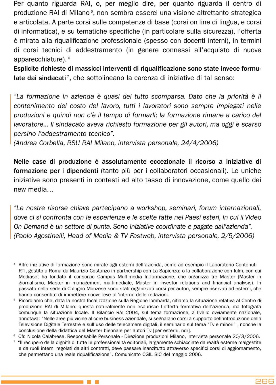 professionale (spesso con docenti interni), in termini di corsi tecnici di addestramento (in genere connessi all acquisto di nuove apparecchiature).