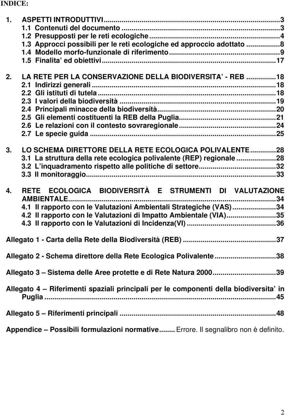 ..19 2.4 Principali minacce della biodiversità...20 2.5 Gli elementi costituenti la REB della Puglia...21 2.6 Le relazioni con il contesto sovraregionale...24 2.7 Le specie guida...25 3.