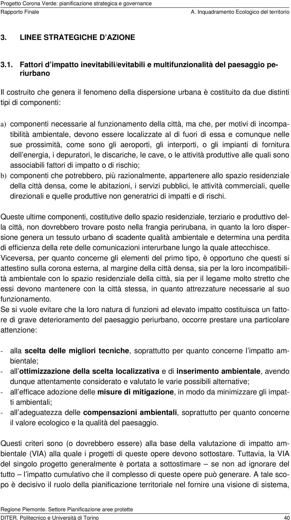 componenti necessarie al funzionamento della città, ma che, per motivi di incompatibilità ambientale, devono essere localizzate al di fuori di essa e comunque nelle sue prossimità, come sono gli