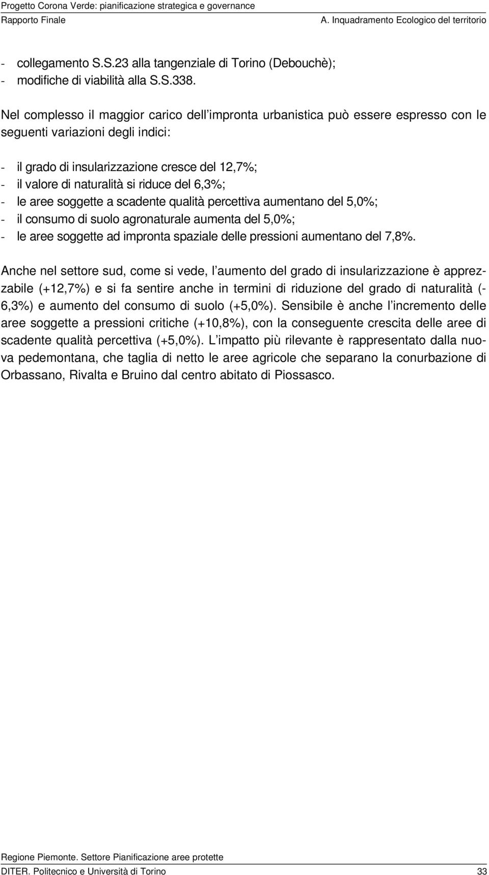 riduce del 6,3%; - le aree soggette a scadente qualità percettiva aumentano del 5,0%; - il consumo di suolo agronaturale aumenta del 5,0%; - le aree soggette ad impronta spaziale delle pressioni