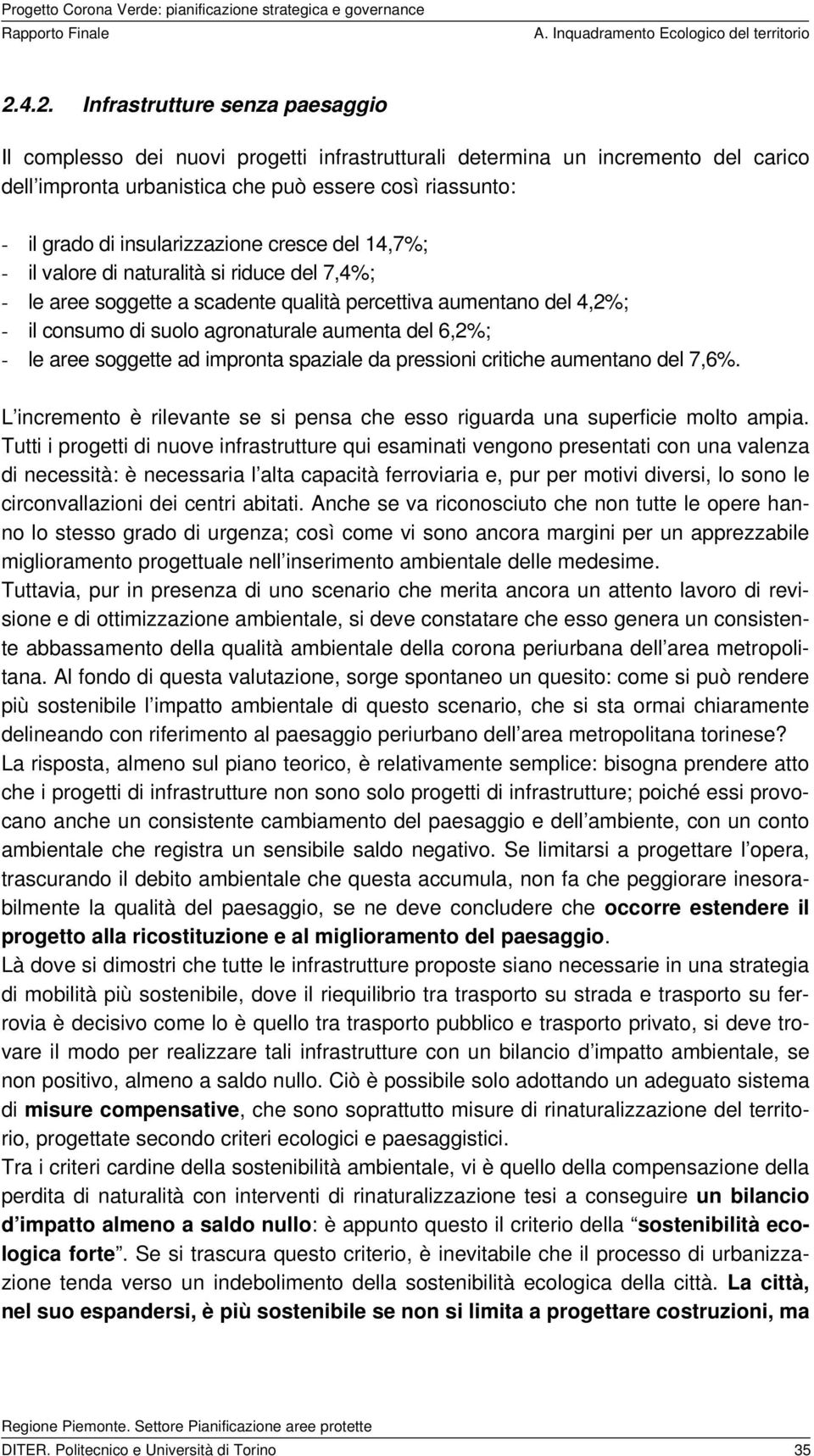 6,2%; - le aree soggette ad impronta spaziale da pressioni critiche aumentano del 7,6%. L incremento è rilevante se si pensa che esso riguarda una superficie molto ampia.