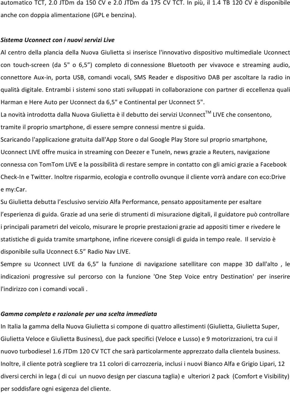 connessione Bluetooth per vivavoce e streaming audio, connettore Aux- in, porta USB, comandi vocali, SMS Reader e dispositivo DAB per ascoltare la radio in qualità digitale.