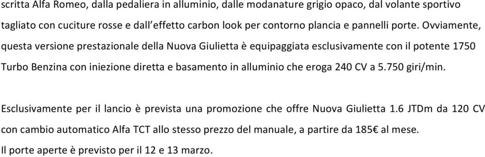 Ovviamente, questa versione prestazionale della Nuova Giulietta è equipaggiata esclusivamente con il potente 1750 Turbo Benzina con iniezione diretta e