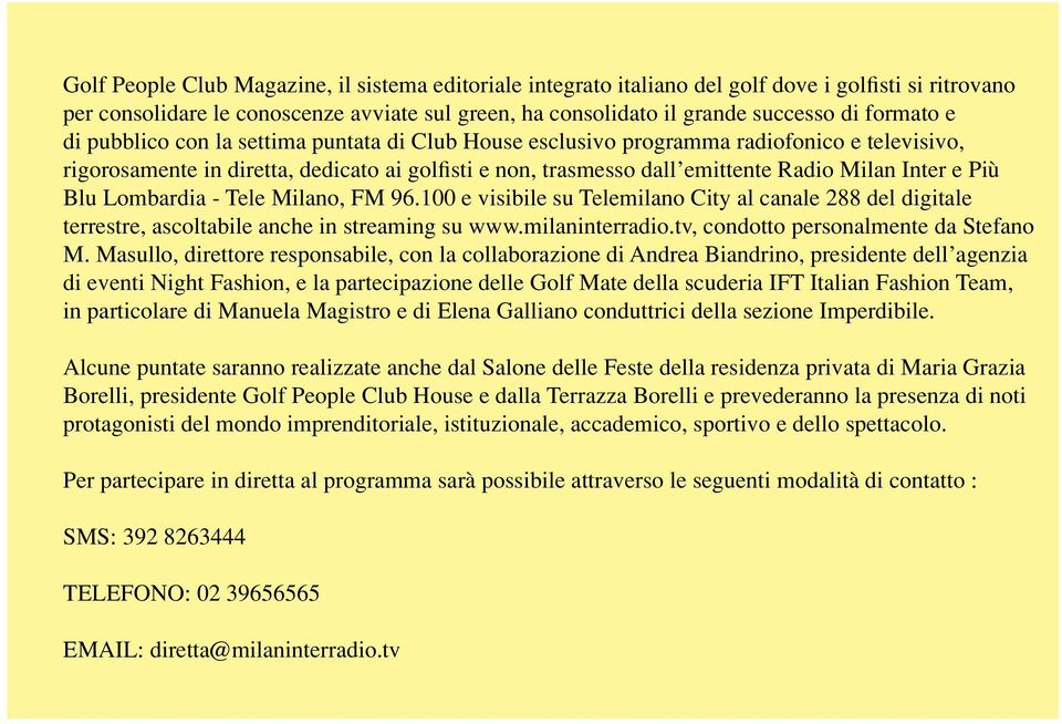 Blu Lombardia - Tele Milano, FM 96.100 e visibile su Telemilano City al canale 288 del digitale terrestre, ascoltabile anche in streaming su www.milaninterradio.