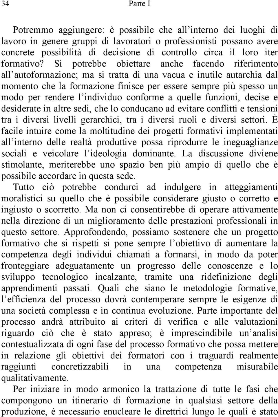 Si potrebbe obiettare anche facendo riferimento all autoformazione; ma si tratta di una vacua e inutile autarchia dal momento che la formazione finisce per essere sempre più spesso un modo per