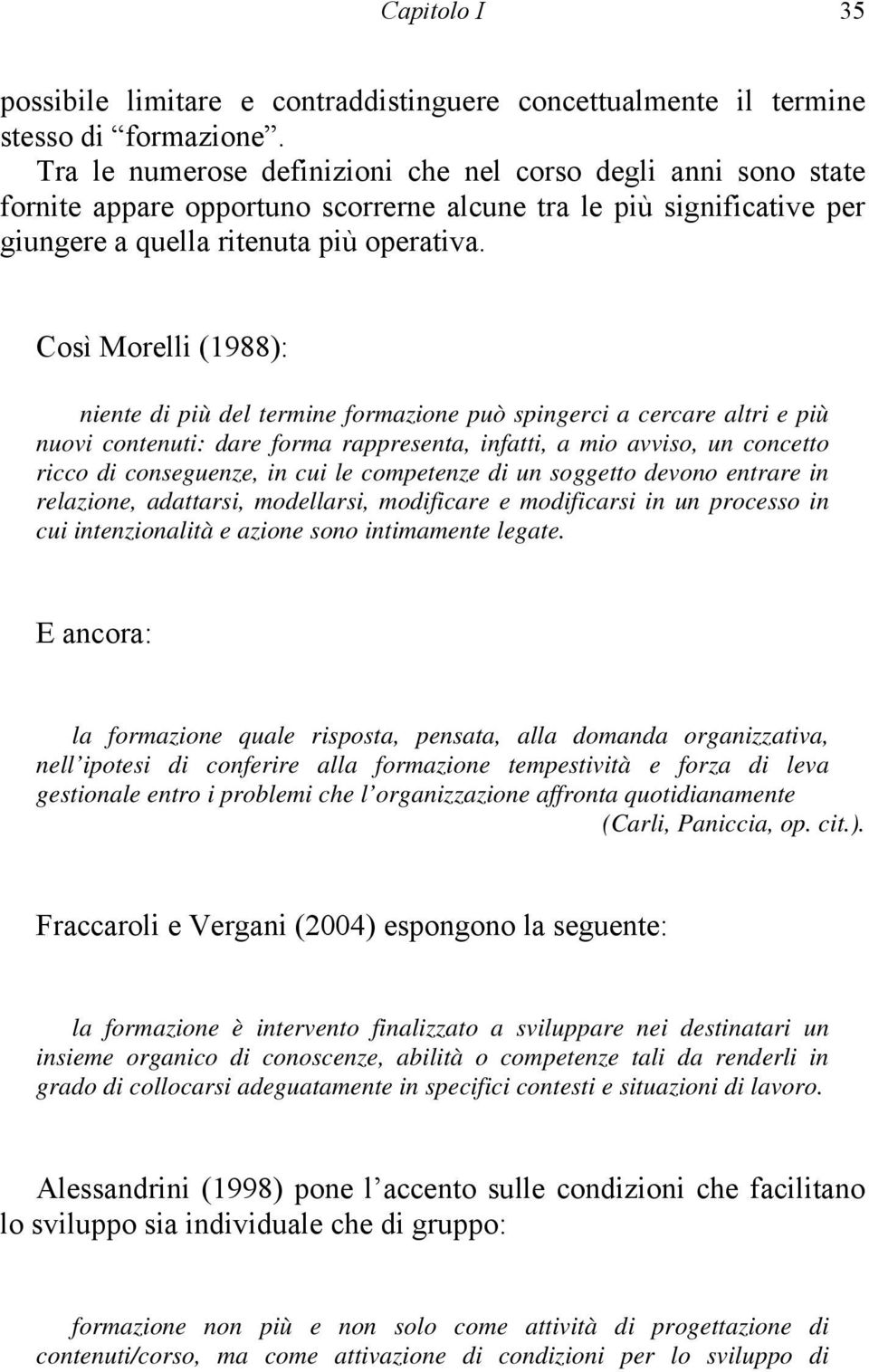 Così Morelli (1988): niente di più del termine formazione può spingerci a cercare altri e più nuovi contenuti: dare forma rappresenta, infatti, a mio avviso, un concetto ricco di conseguenze, in cui