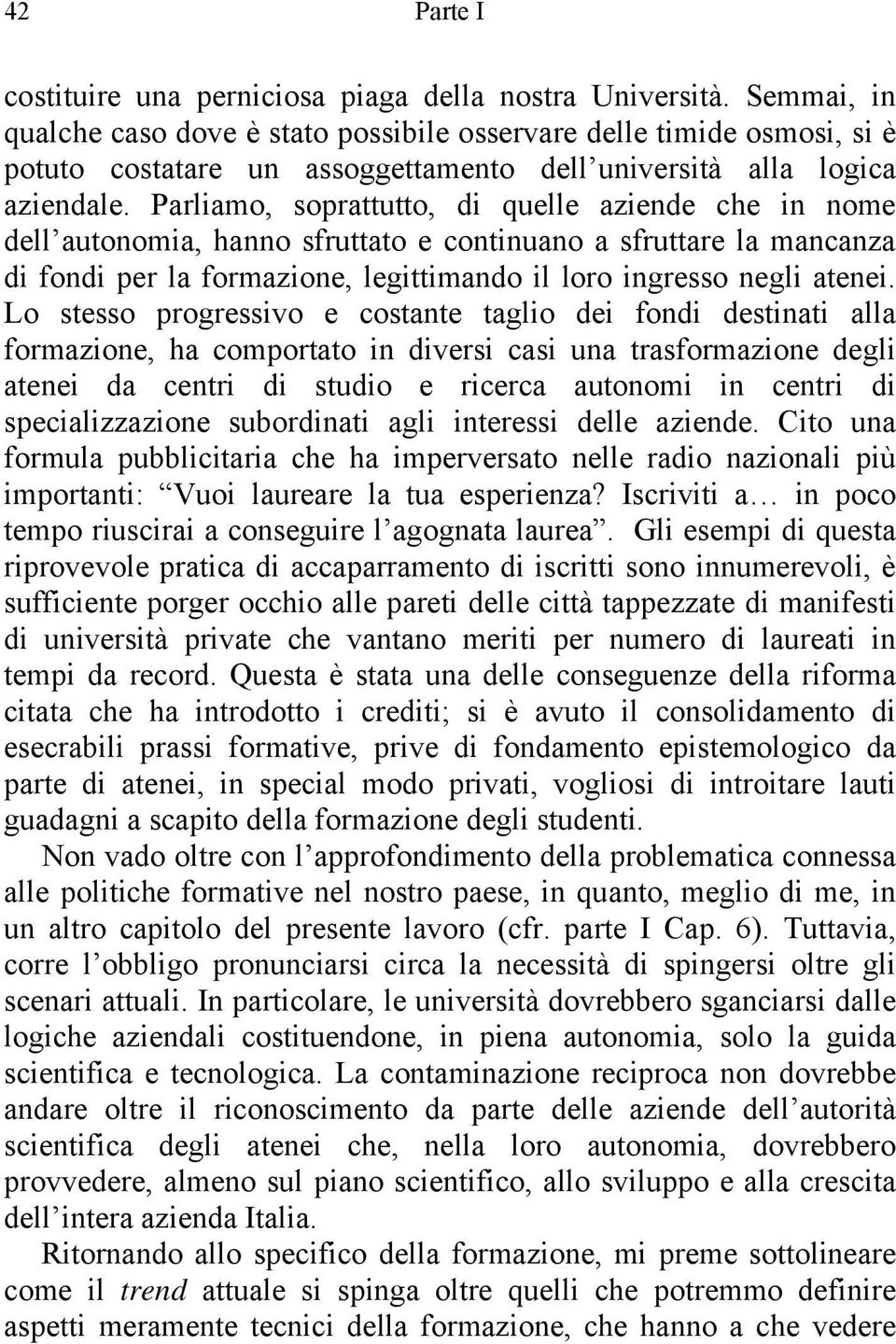 Parliamo, soprattutto, di quelle aziende che in nome dell autonomia, hanno sfruttato e continuano a sfruttare la mancanza di fondi per la formazione, legittimando il loro ingresso negli atenei.