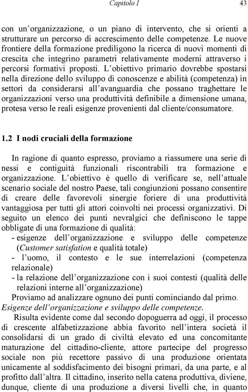 L obiettivo primario dovrebbe spostarsi nella direzione dello sviluppo di conoscenze e abilità (competenza) in settori da considerarsi all avanguardia che possano traghettare le organizzazioni verso