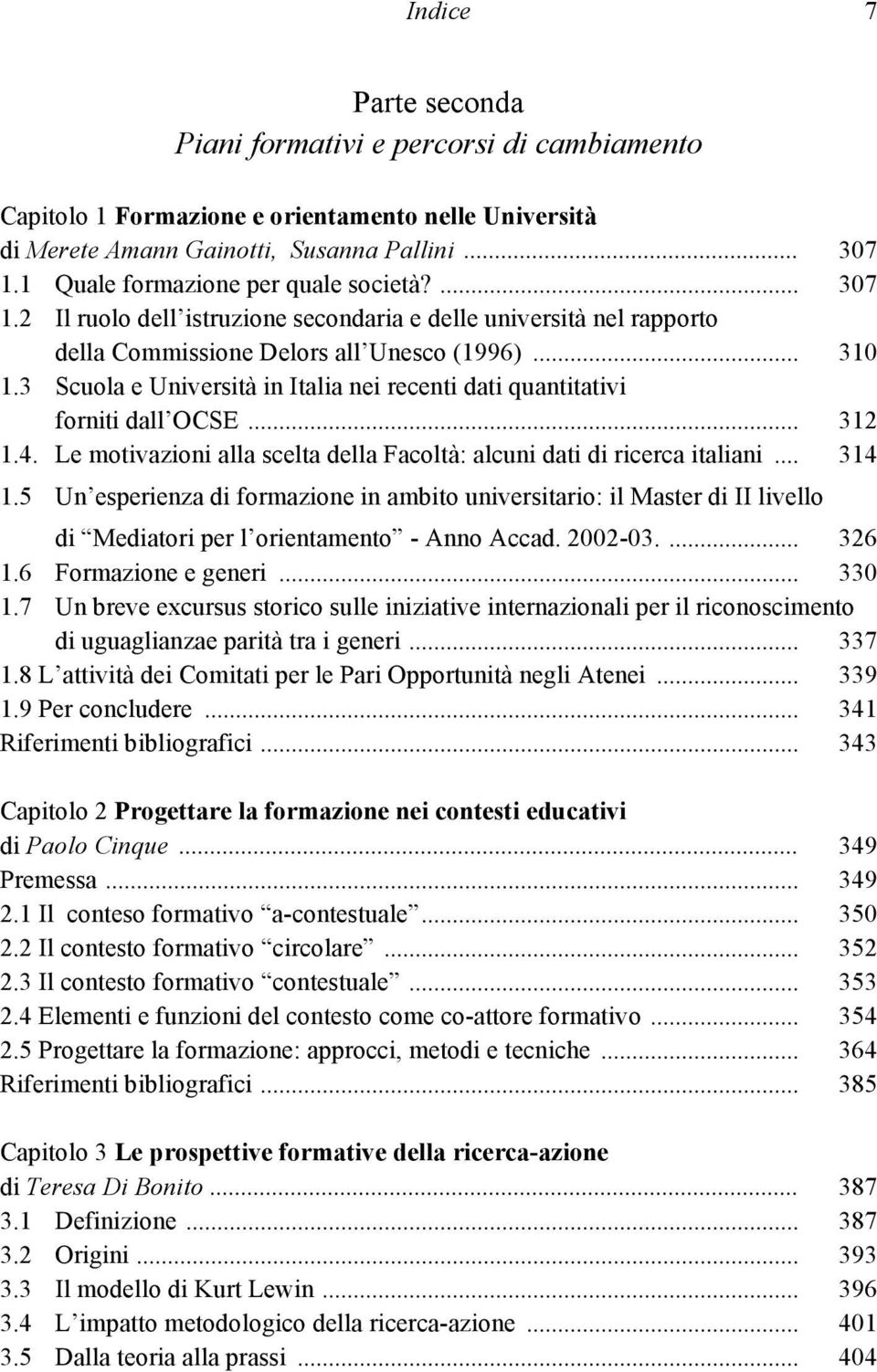 3 Scuola e Università in Italia nei recenti dati quantitativi forniti dall OCSE... 312 1.4. Le motivazioni alla scelta della Facoltà: alcuni dati di ricerca italiani... 314 1.