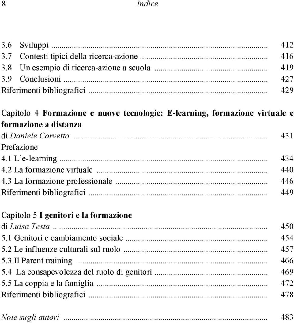 2 La formazione virtuale... 440 4.3 La formazione professionale... 446 Riferimenti bibliografici... 449 Capitolo 5 I genitori e la formazione di Luisa Testa... 450 5.