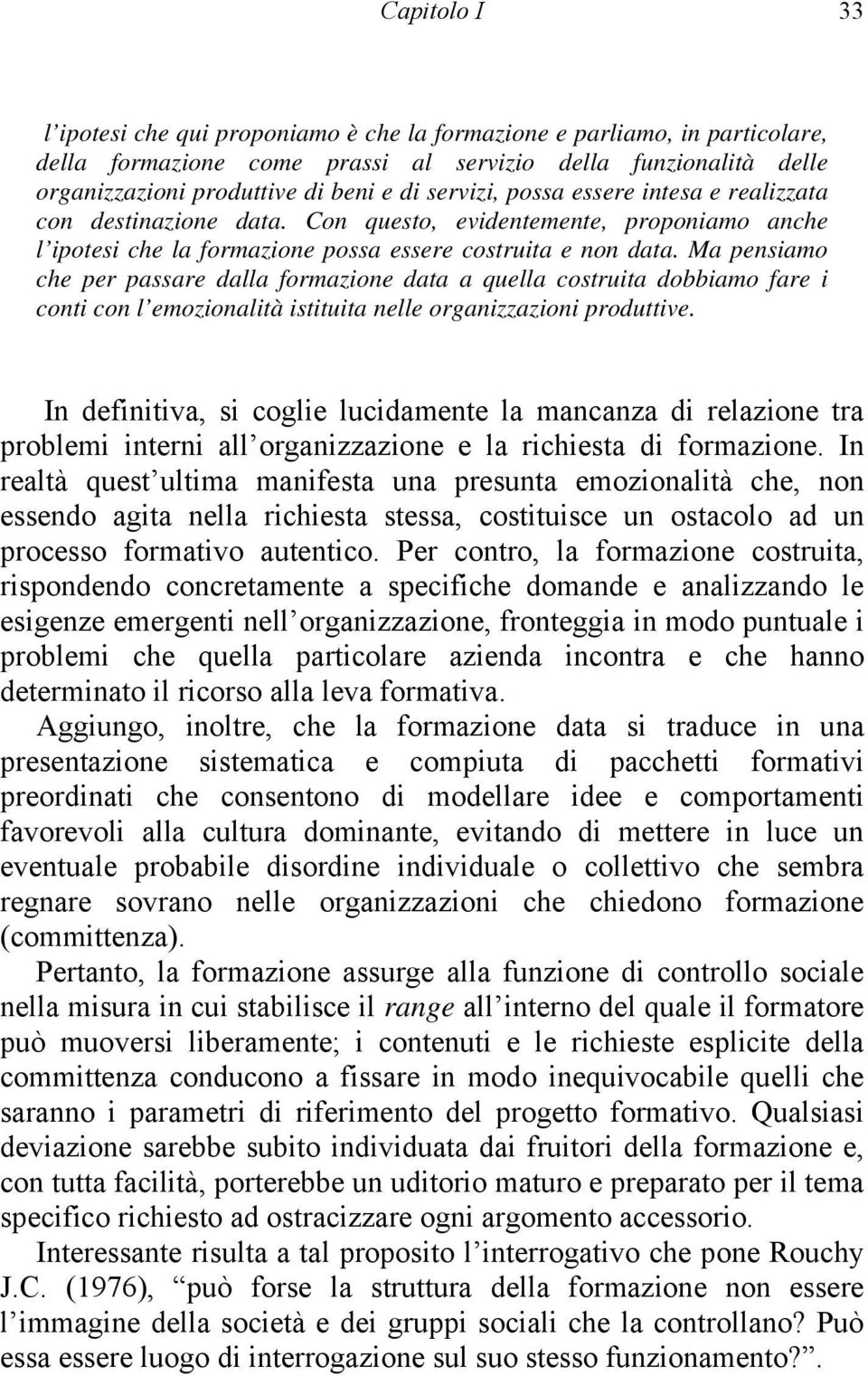 Ma pensiamo che per passare dalla formazione data a quella costruita dobbiamo fare i conti con l emozionalità istituita nelle organizzazioni produttive.