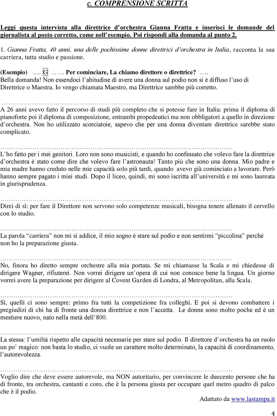 .. Bella domanda! Non essendoci l abitudine di avere una donna sul podio non si è diffuso l uso di Direttrice o Maestra. Io vengo chiamata Maestro, ma Direttrice sarebbe più corretto.