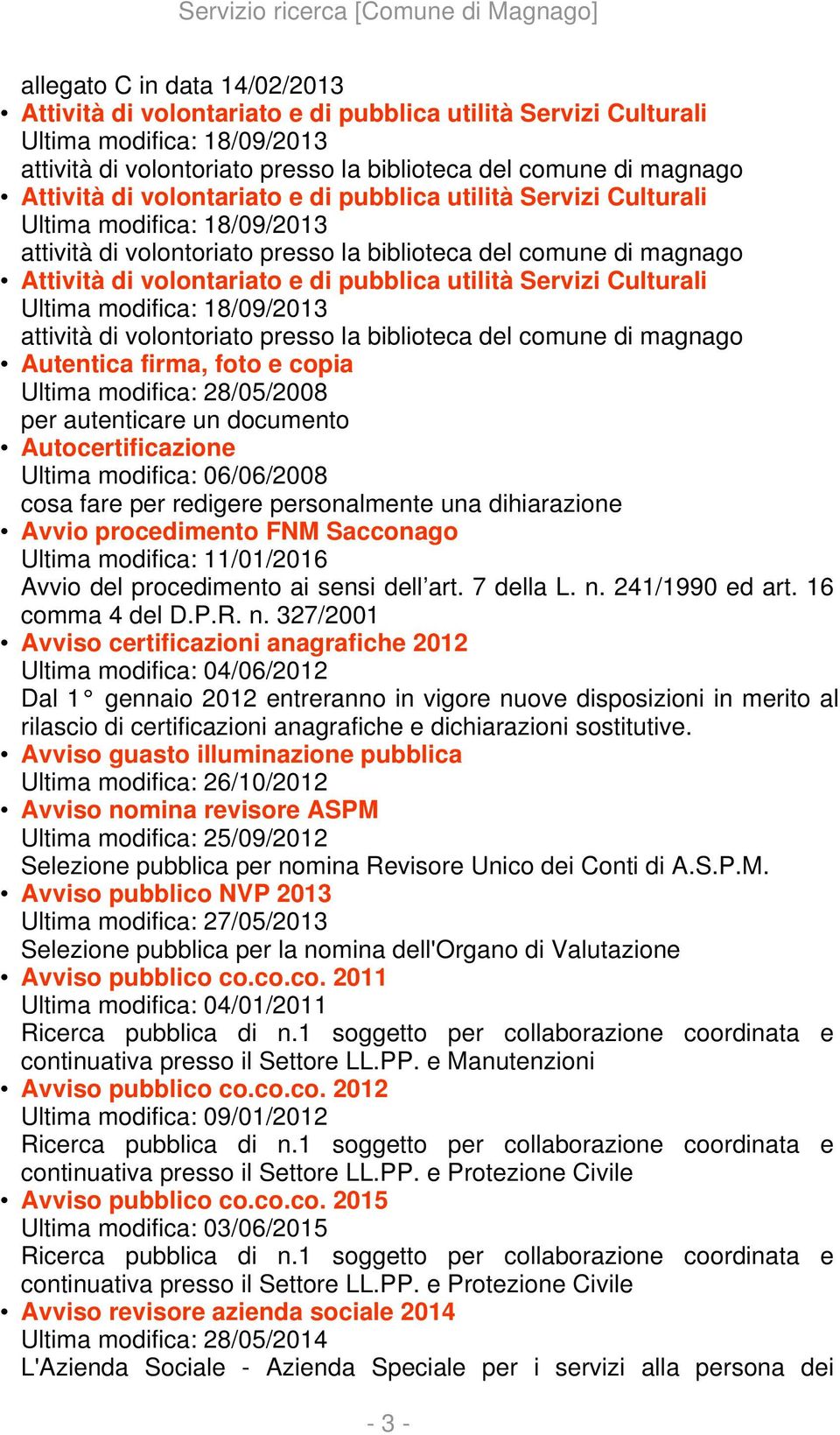 Servizi Culturali Ultima modifica: 18/09/2013 attività di volontoriato presso la biblioteca del comune di magnago Autentica firma, foto e copia Ultima modifica: 28/05/2008 per autenticare un