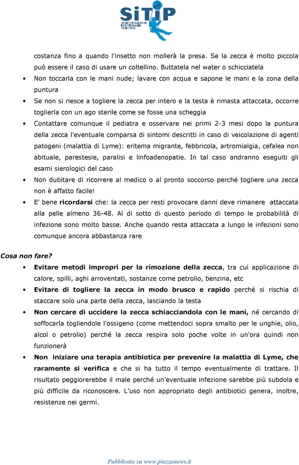 attaccata, occorre toglierla con un ago sterile come se fosse una scheggia Contattare comunque il pediatra e osservare nei primi 2-3 mesi dopo la puntura della zecca l eventuale comparsa di sintomi