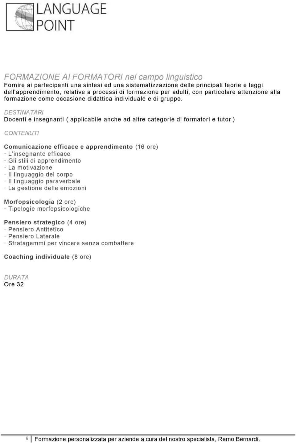 Docenti e insegnanti ( applicabile anche ad altre categorie di formatori e tutor ) Comunicazione efficace e apprendimento (16 ore) L insegnante efficace Gli stili di apprendimento La motivazione Il