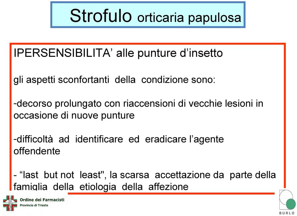 lesioni in occasione di nuove punture -difficoltà ad identificare ed eradicare l agente