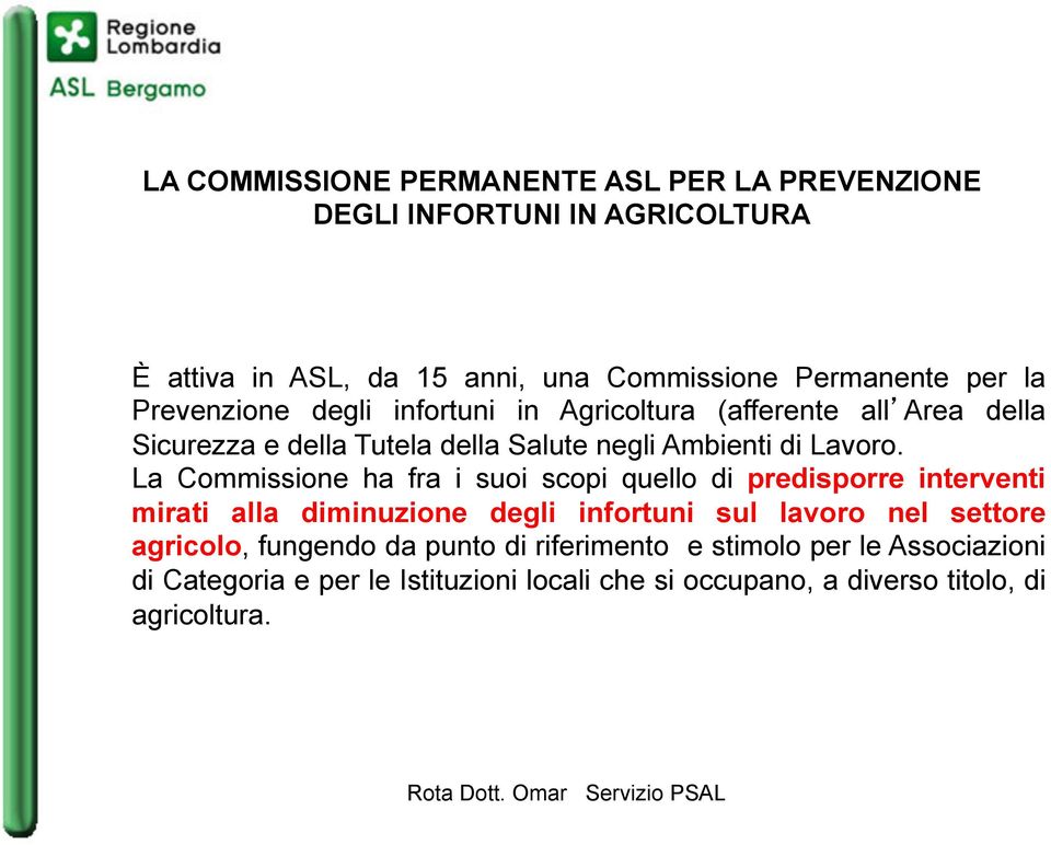 La Commissione ha fra i suoi scopi quello di predisporre interventi mirati alla diminuzione degli infortuni sul lavoro nel settore agricolo,