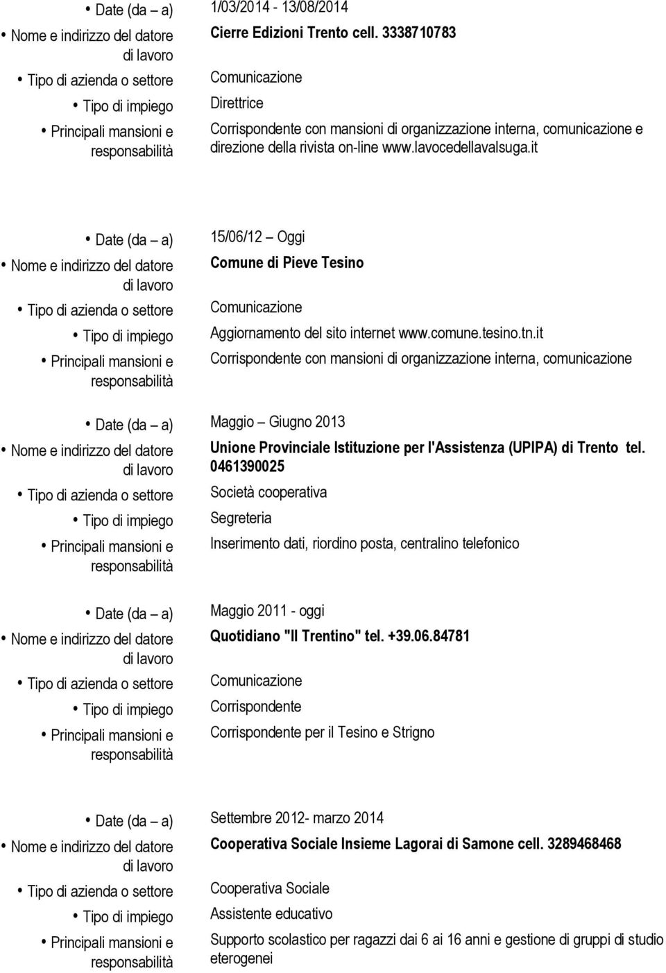 it Corrispondente con mansioni di organizzazione interna, comunicazione Maggio Giugno 2013 Unione Provinciale Istituzione per l'assistenza (UPIPA) di Trento tel.