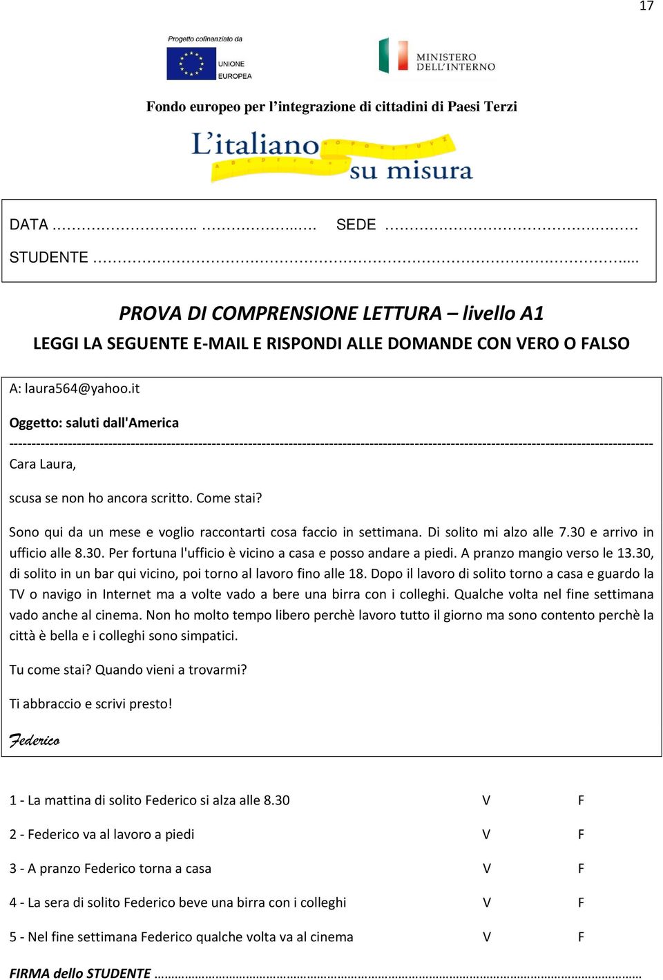 it Oggetto: saluti dall'america Cara Laura, scusa se non ho ancora scritto. Come stai? Sono qui da un mese e voglio raccontarti cosa faccio in settimana. Di solito mi alzo alle 7.