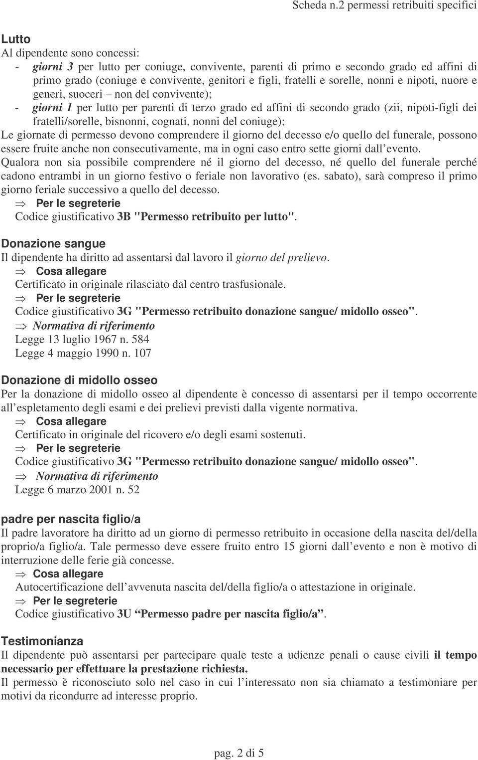 nonni del coniuge); Le giornate di permesso devono comprendere il giorno del decesso e/o quello del funerale, possono essere fruite anche non consecutivamente, ma in ogni caso entro sette giorni dall