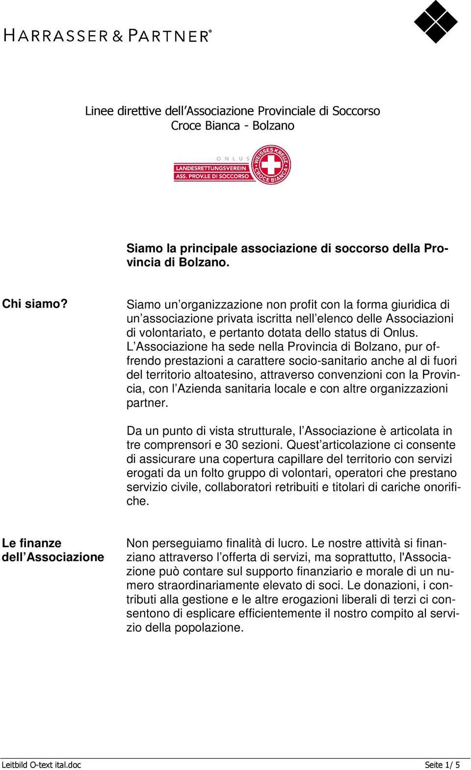 L Associazione ha sede nella Provincia di Bolzano, pur offrendo prestazioni a carattere socio-sanitario anche al di fuori del territorio altoatesino, attraverso convenzioni con la Provincia, con l